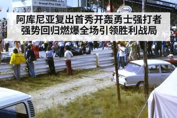 阿库尼亚复出首秀开轰勇士强打者强势回归燃爆全场引领胜利战局